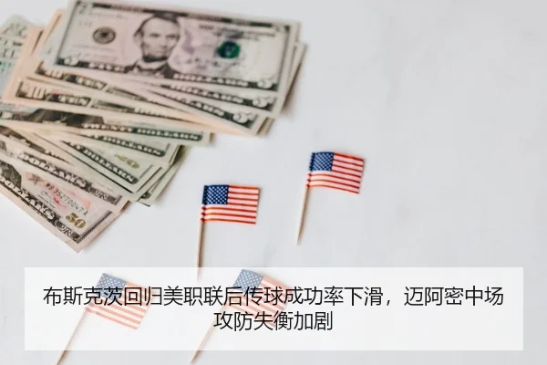 布斯克茨回归美职联后传球成功率下滑，迈阿密中场攻防失衡加剧